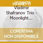 Vladimir Shafranov Trio - Moonlight Becomes You cd musicale