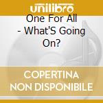 One For All - What'S Going On? cd musicale di One For All