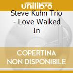Steve Kuhn Trio - Love Walked In cd musicale di Steve Kuhn Trio