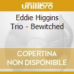 Eddie Higgins Trio - Bewitched cd musicale di Eddie Higgins Trio