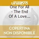 One For All - The End Of A Love Affair cd