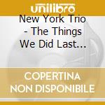 New York Trio - The Things We Did Last Summer cd musicale di New York Trio
