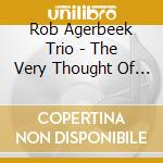 Rob Agerbeek Trio - The Very Thought Of You cd