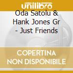 Oda Satolu & Hank Jones Gr - Just Friends cd musicale di Oda Satolu & Hank Jones Gr