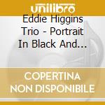 Eddie Higgins Trio - Portrait In Black And White cd