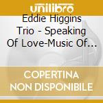 Eddie Higgins Trio - Speaking Of Love-Music Of Jobim cd musicale di Eddie Higgins Trio