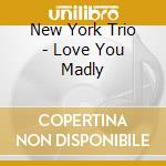 New York Trio - Love You Madly cd