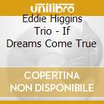 Eddie Higgins Trio - If Dreams Come True cd