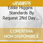 Eddie Higgins - Standards By Request 2Nd Day Eddie Higgins Solo Piano cd musicale