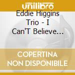 Eddie Higgins Trio - I Can'T Believe That You'Re In Love With Me cd