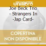 Joe Beck Trio - Strangers In -Jap Card- cd