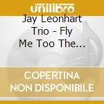 Jay Leonhart Trio - Fly Me Too The Moon cd