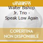 Walter Bishop Jr. Trio - Speak Low Again cd musicale