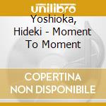 Yoshioka, Hideki - Moment To Moment cd