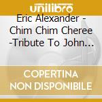 Eric Alexander - Chim Chim Cheree -Tribute To John Coltrane cd musicale di Alexander, Eric