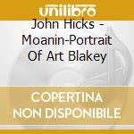 John Hicks - Moanin-Portrait Of Art Blakey cd musicale di John Hicks
