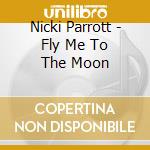 Nicki Parrott - Fly Me To The Moon cd musicale di Nicki Parrott