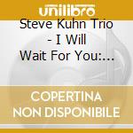 Steve Kuhn Trio - I Will Wait For You: The Music Of Michel Legrand cd musicale di Kuhn, Steve