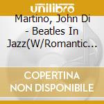 Martino, John Di - Beatles In Jazz(W/Romantic Jazz Trio