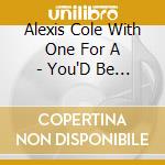 Alexis Cole With One For A - You'D Be So Nice To Come Home To cd