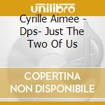Cyrille Aimee - Dps- Just The Two Of Us cd musicale di Cyrille Aimee