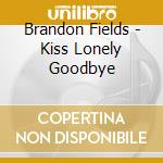 Brandon Fields - Kiss Lonely Goodbye cd