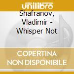 Shafranov, Vladimir - Whisper Not cd musicale di Shafranov, Vladimir