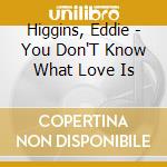 Higgins, Eddie - You Don'T Know What Love Is cd