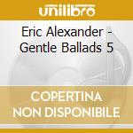 Eric Alexander - Gentle Ballads 5 cd