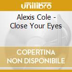 Alexis Cole - Close Your Eyes cd musicale di Alexis Cole