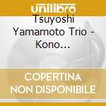 Tsuyoshi Yamamoto Trio - Kono Subarashiki Sekai cd musicale di Tsuyoshi Yamamoto Trio