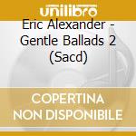 Eric Alexander - Gentle Ballads 2 (Sacd) cd
