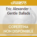 Eric Alexander - Gentle Ballads cd musicale di Eric Alexander