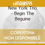 New York Trio - Begin The Beguine cd