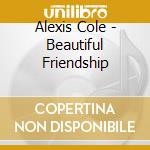 Alexis Cole - Beautiful Friendship cd musicale di Cole, Alexis