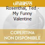 Rosenthal, Ted - My Funny Valentine cd