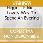 Higgins, Eddie - Lovely Way To Spend An Evening cd musicale di Higgins, Eddie