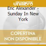 Eric Alexander - Sunday In New York cd musicale di Eric Alexander