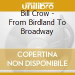 Bill Crow - From Birdland To Broadway cd musicale di Crow, Bill