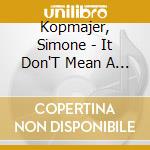Kopmajer, Simone - It Don'T Mean A Thing cd
