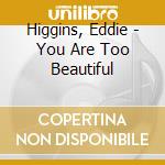 Higgins, Eddie - You Are Too Beautiful cd