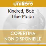 Kindred, Bob - Blue Moon cd