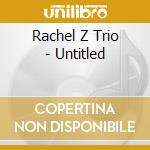 Rachel Z Trio - Untitled cd musicale di Rachel Z Trio