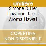 Simone & Her Hawaiian Jazz - Aroma Hawaii cd musicale di Simone & Her Hawaiian Jazz