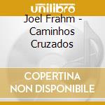 Joel Frahm - Caminhos Cruzados cd musicale di Joel Frahm