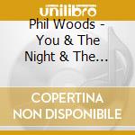 Phil Woods - You & The Night & The Music cd musicale di Phil Woods