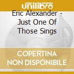 Eric Alexander - Just One Of Those Sings cd musicale di Eric Alexander