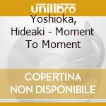 Yoshioka, Hideaki - Moment To Moment cd