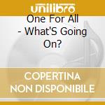 One For All - What'S Going On? cd