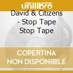 David & Citizens - Stop Tape Stop Tape cd musicale di David & Citizens